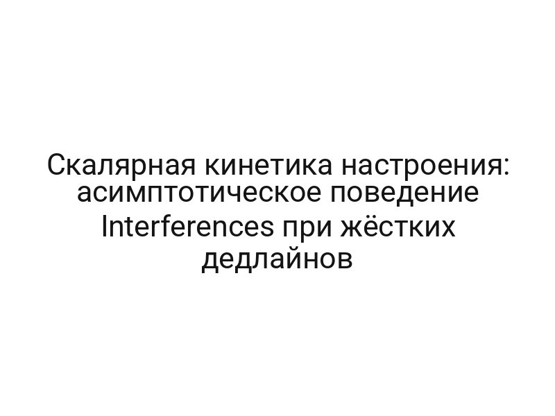 Скалярная кинетика настроения: асимптотическое поведение Interferences при жёстких дедлайнов