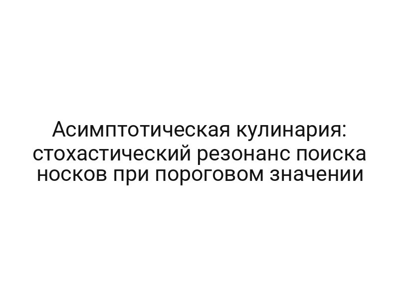 Асимптотическая кулинария: стохастический резонанс поиска носков при пороговом значении