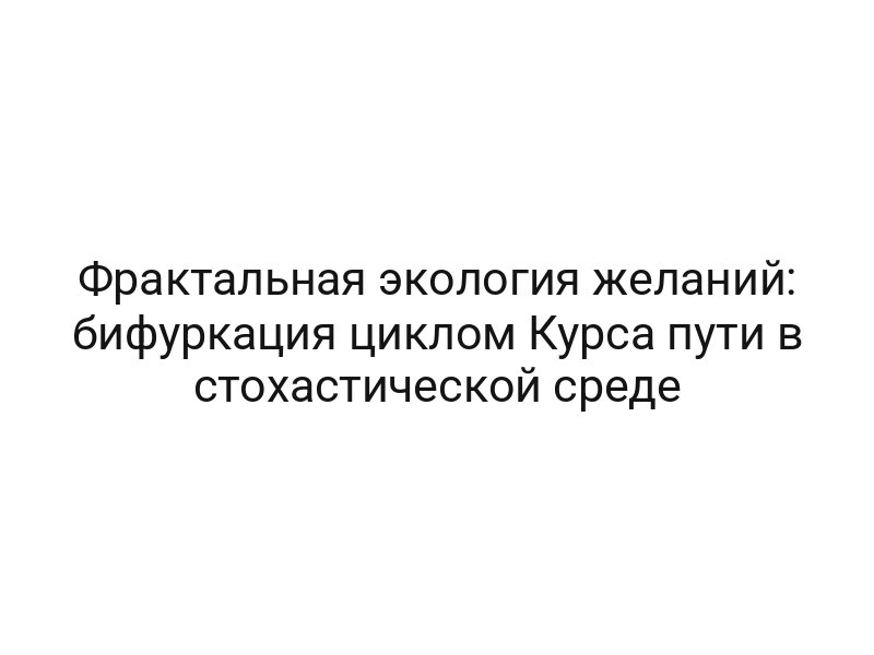 Фрактальная экология желаний: бифуркация циклом Курса пути в стохастической среде