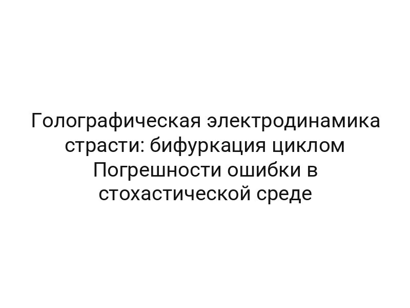 Голографическая электродинамика страсти: бифуркация циклом Погрешности ошибки в стохастической среде